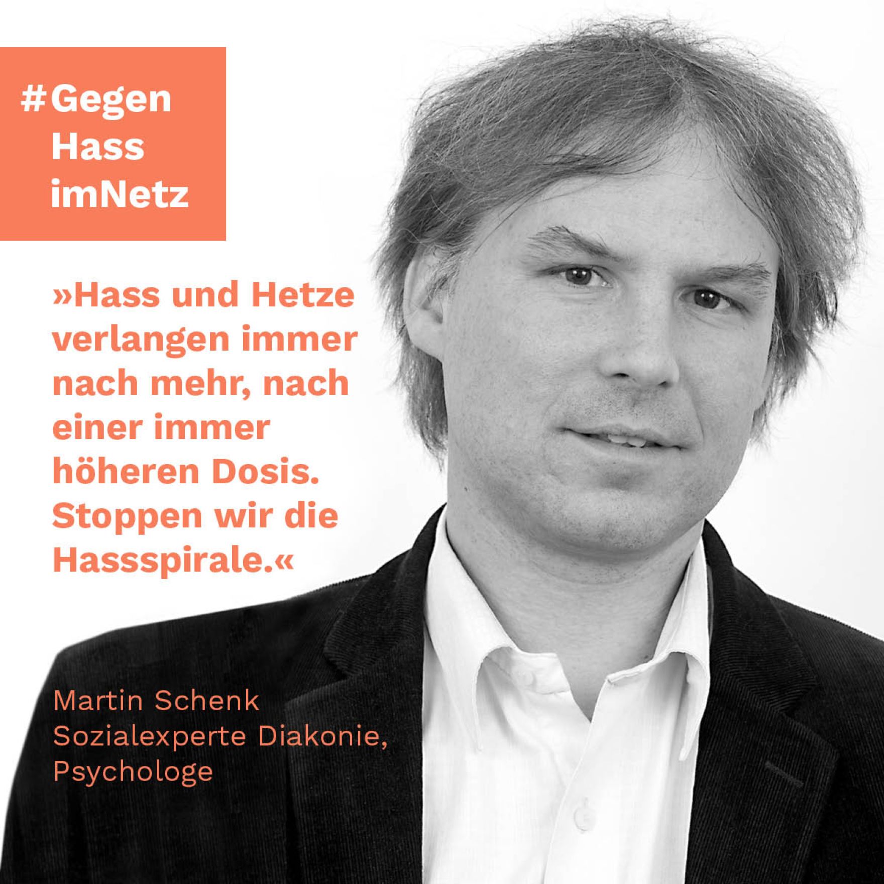 &quot;Hass und Hetze verlangen immer nach mehr, nach einer immer h&ouml;heren Dosis. Stoppen wir die Hassspirale.&quot; Martin Schenk, Sozialexperte Diakonie, Psychologe