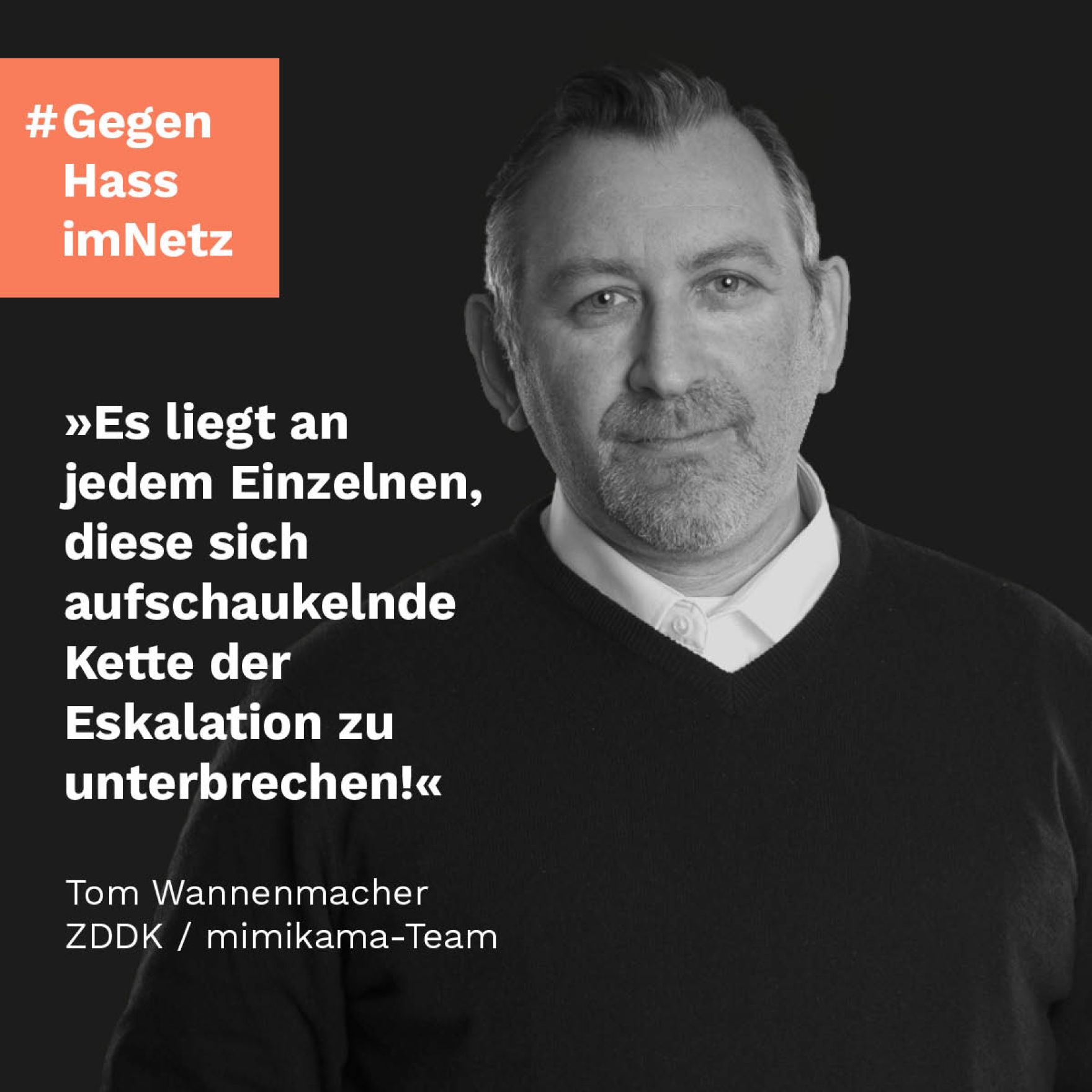 "Es liegt an jedem Einzelnen, diese sich aufschaukelnde Kette der Eskalation zu unterbrechen!" Tom Wannenmacher, ZDDK / mimikama-Team