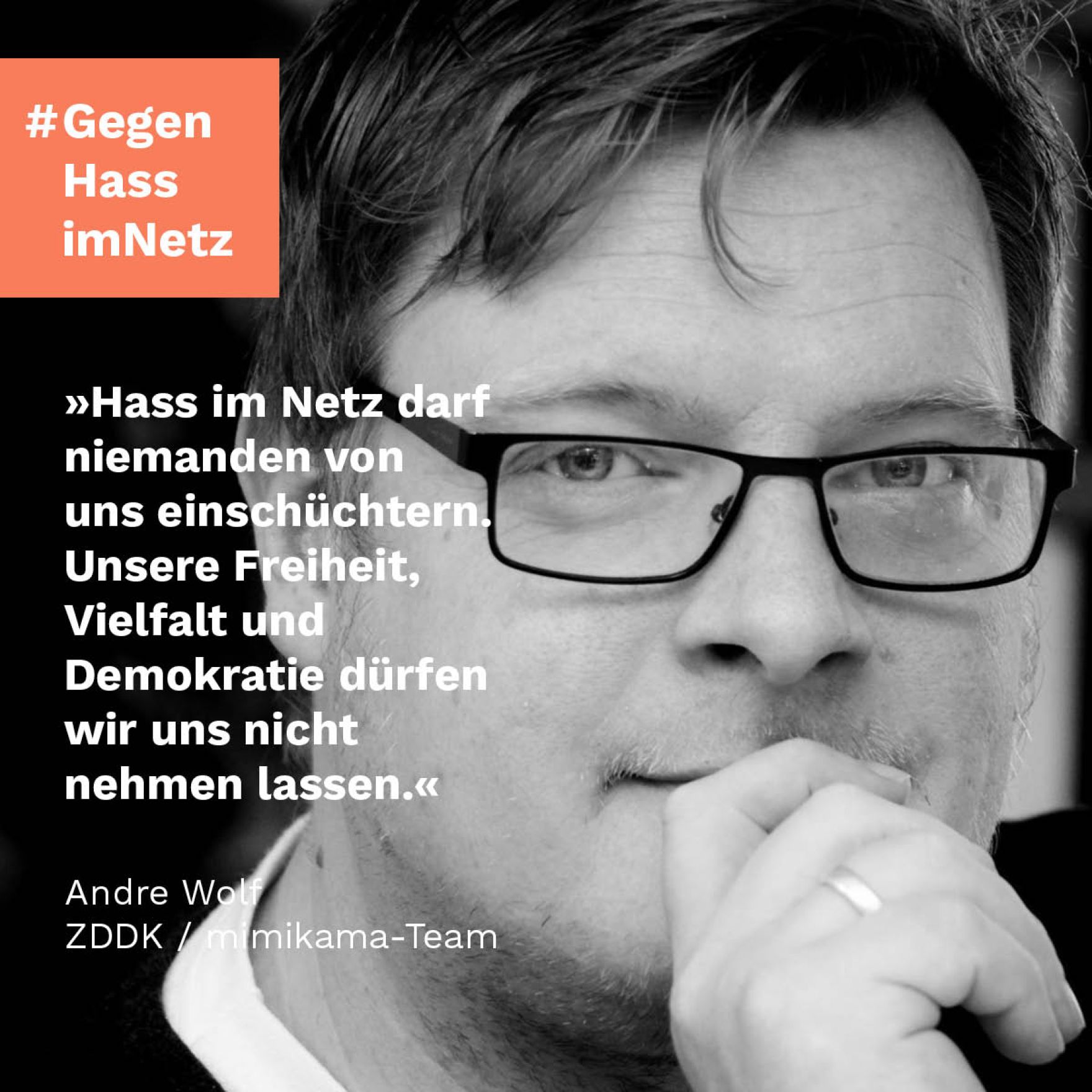 &quot;Hass im Netz darf niemanden von uns einsch&uuml;chtern. Unsere Freiheit, Vielfalt und Demokratie d&uuml;rfen wir uns nicht nehmen lassen.&quot; Andre Wolf, ZDDK / mimikama-Team