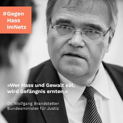 "Wer Hass und Gewalt sät, wird Gefängnis ernten." Dr. Wolfgang Brandstetter, Bundesminister für Justiz