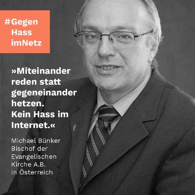 "Miteinander reden statt gegeneinander hetzen. Kein Hass im Internet." Michael Bünker, Bischof der Evangelischen Kirche A.B. in Österreich