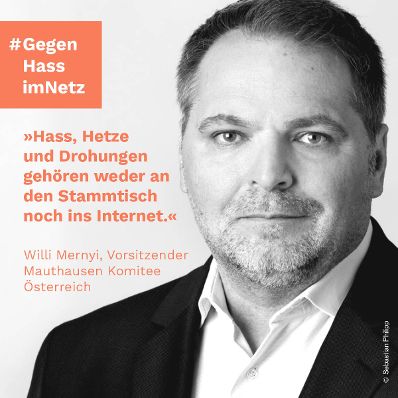 "Hass, Hetze und Drohungen gehören weder an den Stammtisch noch ins Internet." Willi Mernyi, Vorsitzender Mauthausen Komitee Österreich