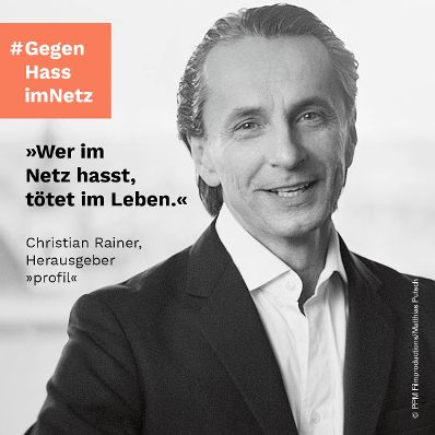 "Wer im Netz hasst, tötet im Leben." Christian Rainer, Herausgeber "profil"