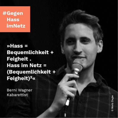 "Hass = Bequemlichkeit + Feigheit. Hass im Netz = (Bequemlichkeit + Feigheit)2" Berni Wagner, Kabarettist